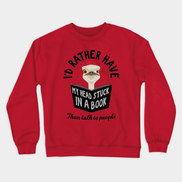 I'd rather Have My Head Stuck in a Book - Funny Ostrich Crewneck Sweatshirt by propellerhead